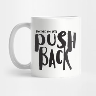 Sometimes You Gotta Push Back Mug